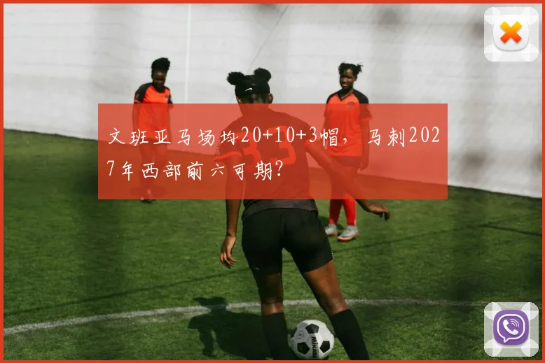 文班亚马场均20+10+3帽，马刺2027年西部前六可期？
