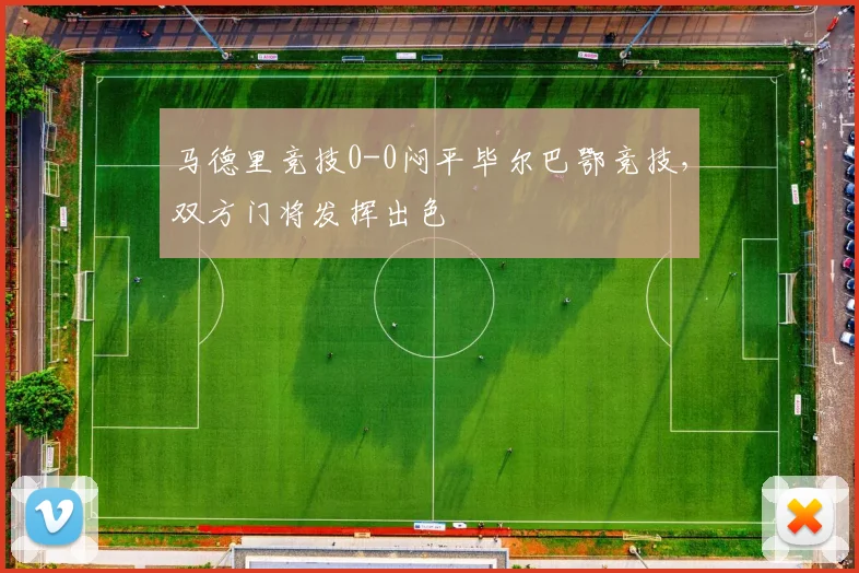 马德里竞技0-0闷平毕尔巴鄂竞技，双方门将发挥出色
